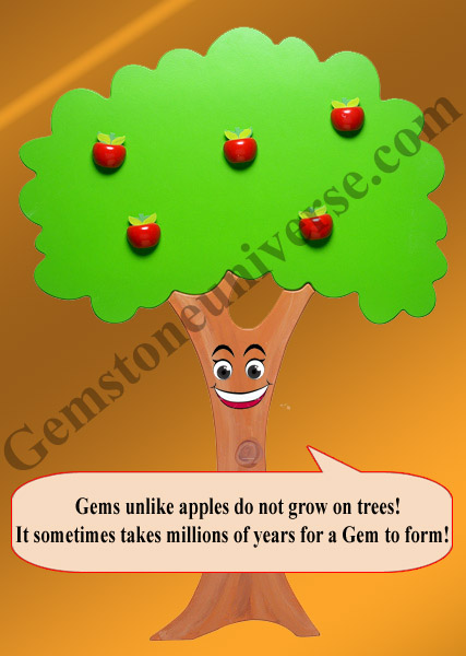 Precious Gemstones unlike apples do not grow on Trees!